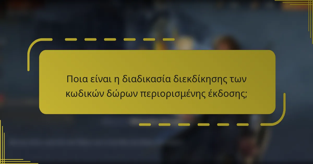 Ποια είναι η διαδικασία διεκδίκησης των κωδικών δώρων περιορισμένης έκδοσης;