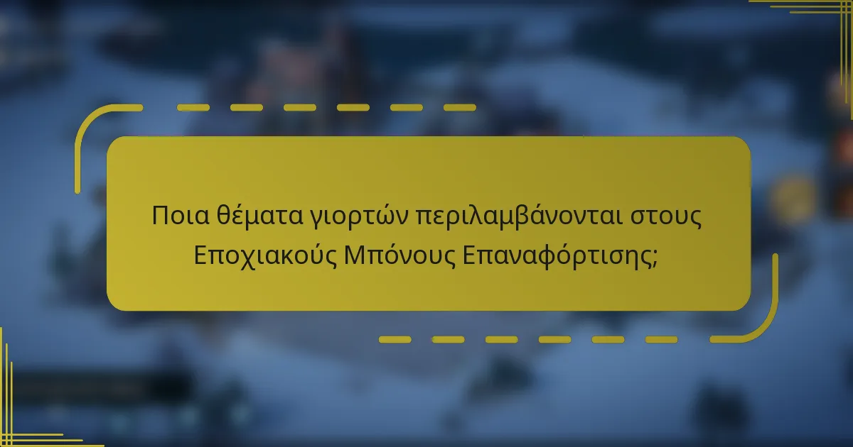 Ποια θέματα γιορτών περιλαμβάνονται στους Εποχιακούς Μπόνους Επαναφόρτισης;