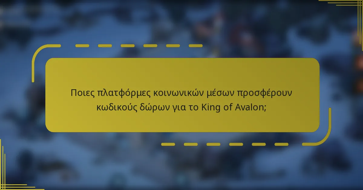 Ποιες πλατφόρμες κοινωνικών μέσων προσφέρουν κωδικούς δώρων για το King of Avalon;