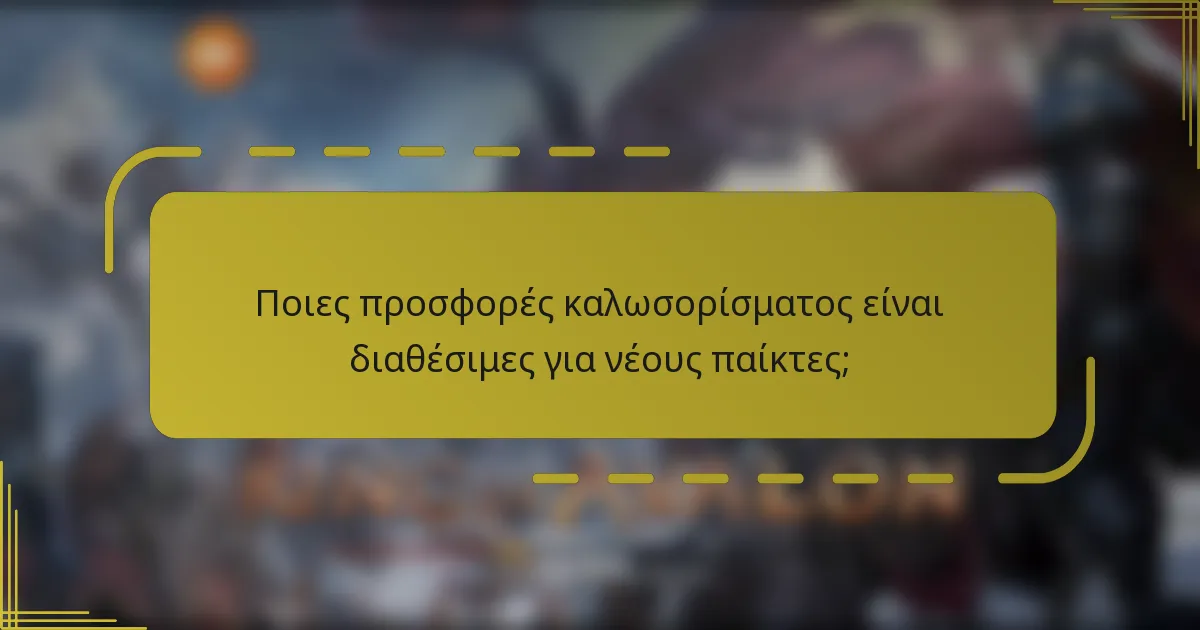 Ποιες προσφορές καλωσορίσματος είναι διαθέσιμες για νέους παίκτες;
