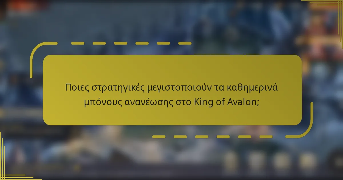 Ποιες στρατηγικές μεγιστοποιούν τα καθημερινά μπόνους ανανέωσης στο King of Avalon;