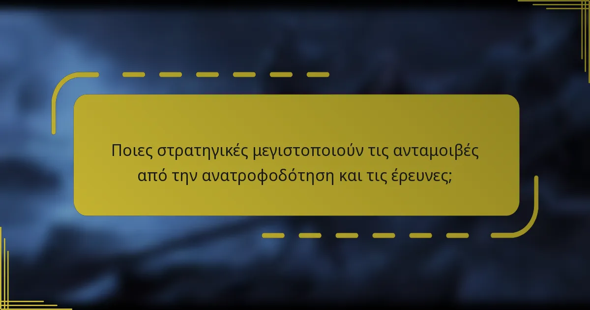 Ποιες στρατηγικές μεγιστοποιούν τις ανταμοιβές από την ανατροφοδότηση και τις έρευνες;