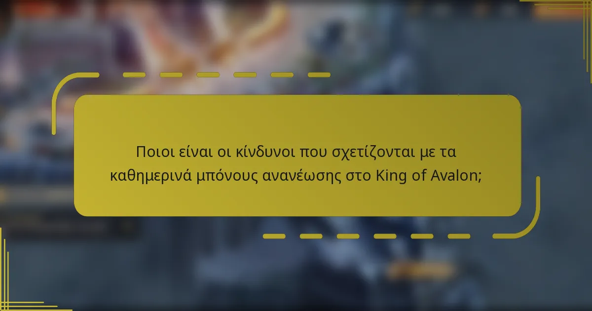 Ποιοι είναι οι κίνδυνοι που σχετίζονται με τα καθημερινά μπόνους ανανέωσης στο King of Avalon;