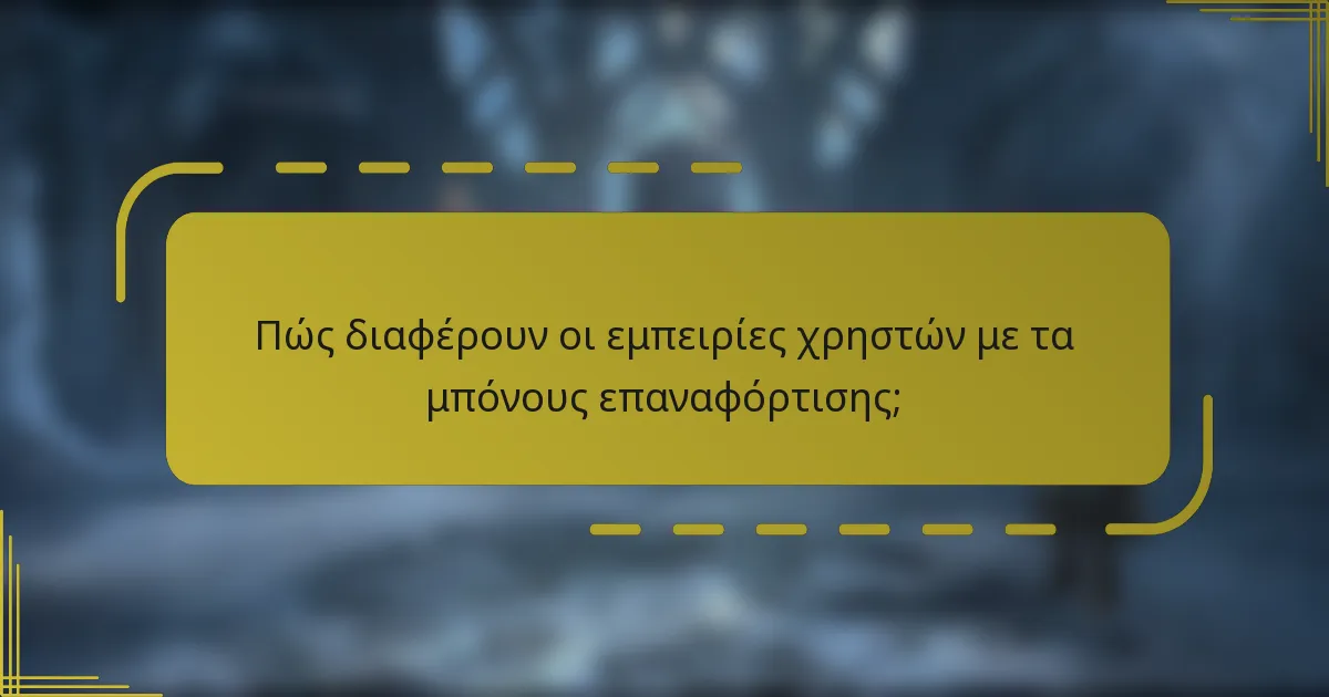 Πώς διαφέρουν οι εμπειρίες χρηστών με τα μπόνους επαναφόρτισης;