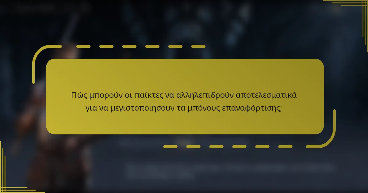 Πώς μπορούν οι παίκτες να αλληλεπιδρούν αποτελεσματικά για να μεγιστοποιήσουν τα μπόνους επαναφόρτισης;