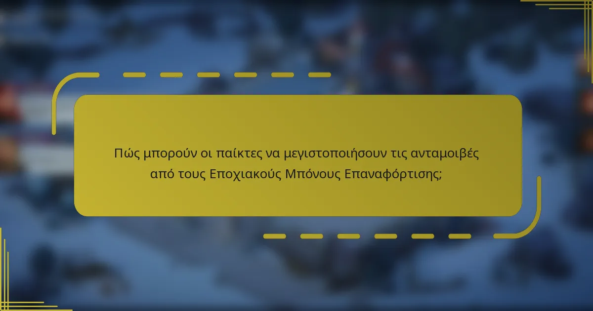 Πώς μπορούν οι παίκτες να μεγιστοποιήσουν τις ανταμοιβές από τους Εποχιακούς Μπόνους Επαναφόρτισης;