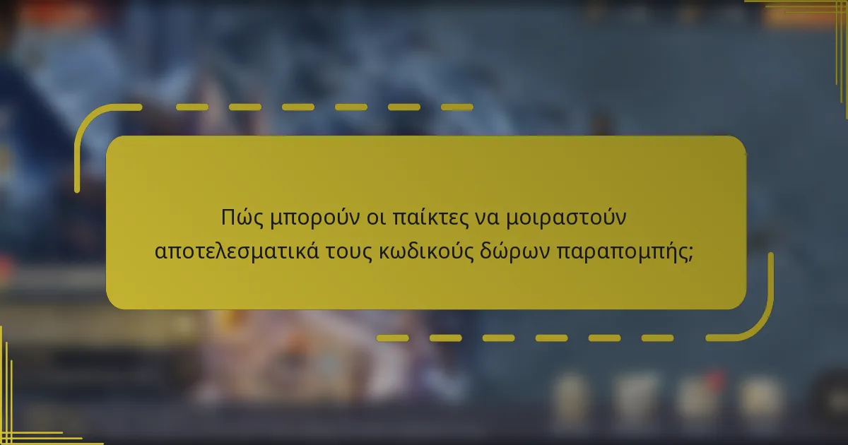 Πώς μπορούν οι παίκτες να μοιραστούν αποτελεσματικά τους κωδικούς δώρων παραπομπής;
