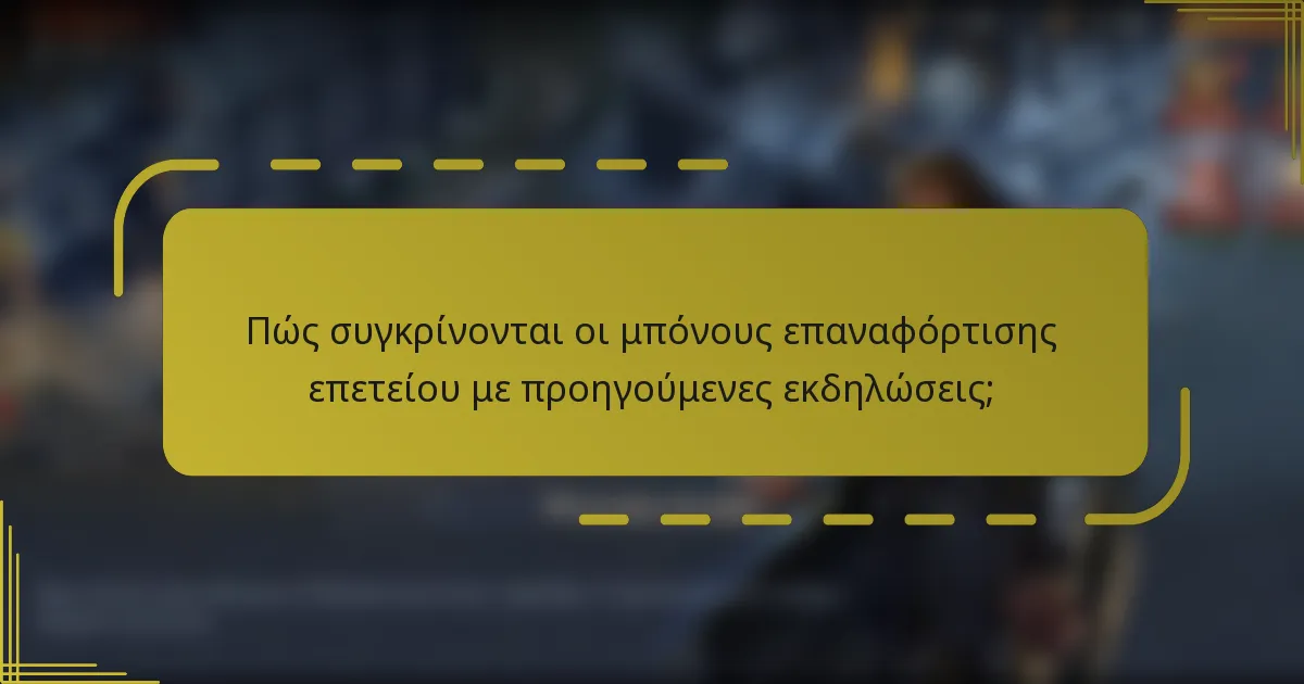 Πώς συγκρίνονται οι μπόνους επαναφόρτισης επετείου με προηγούμενες εκδηλώσεις;