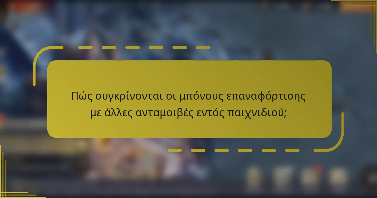 Πώς συγκρίνονται οι μπόνους επαναφόρτισης με άλλες ανταμοιβές εντός παιχνιδιού;